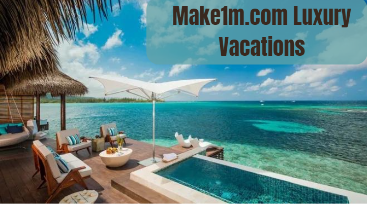 Make1m.com Luxurious Vacations